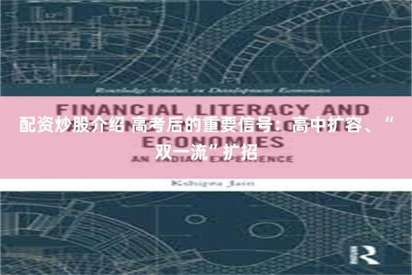 配资炒股介绍 高考后的重要信号：高中扩容、“双一流”扩招
